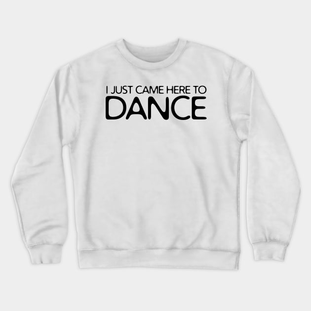 I JUST CAME HERE TO DANCE Crewneck Sweatshirt by Anthony88